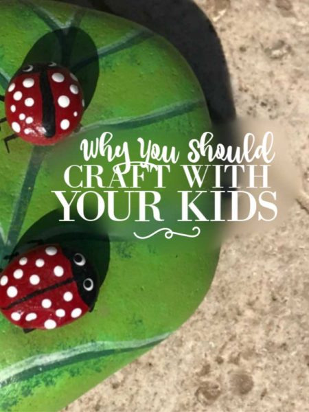 Why You Should Craft With Your Kids